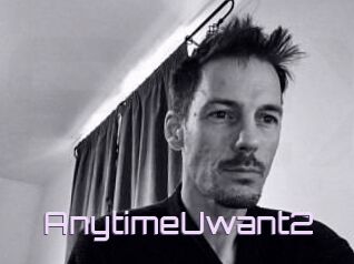 AnytimeUwant2