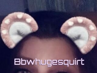 Bbwhugesquirt