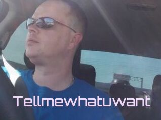 Tellmewhatuwant