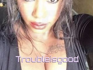 Troubleisgood