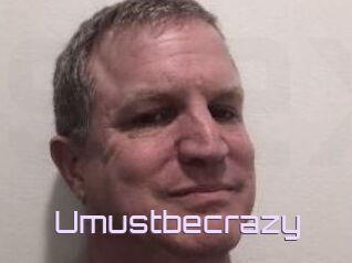 Umustbecrazy